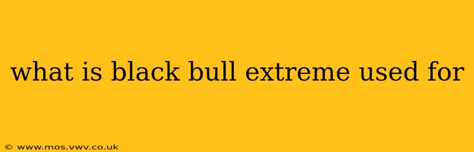 what is black bull extreme used for