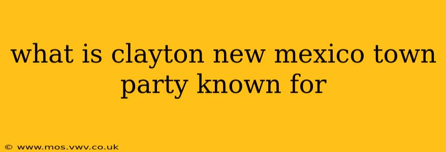 what is clayton new mexico town party known for