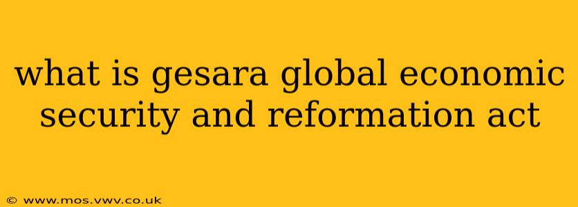 what is gesara global economic security and reformation act