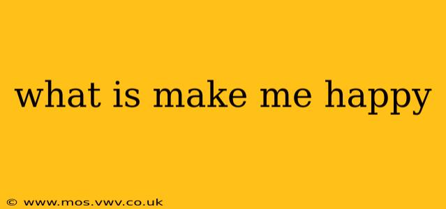 what is make me happy