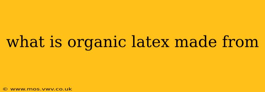 what is organic latex made from