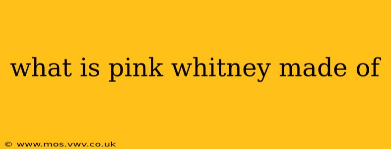 what is pink whitney made of