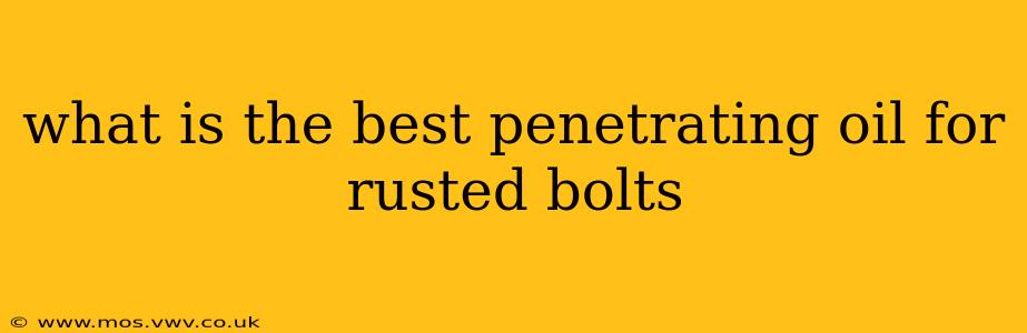 what is the best penetrating oil for rusted bolts