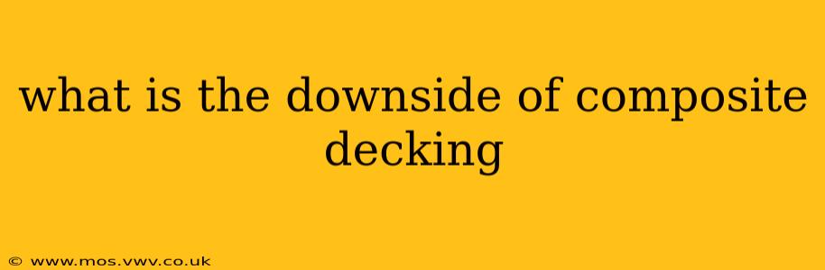what is the downside of composite decking