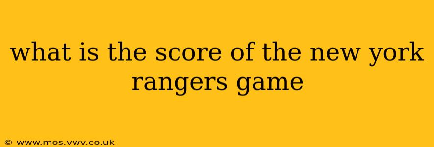what is the score of the new york rangers game what is the score of the new york rangers game
