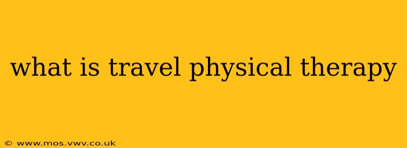 what is travel physical therapy
