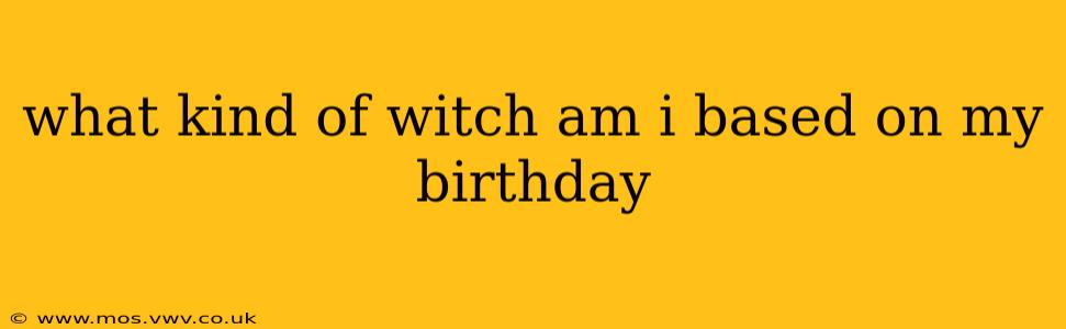 what kind of witch am i based on my birthday