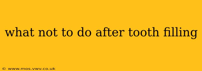 what not to do after tooth filling
