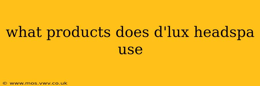 what products does d'lux headspa use