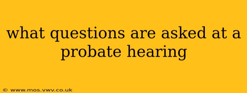 what questions are asked at a probate hearing