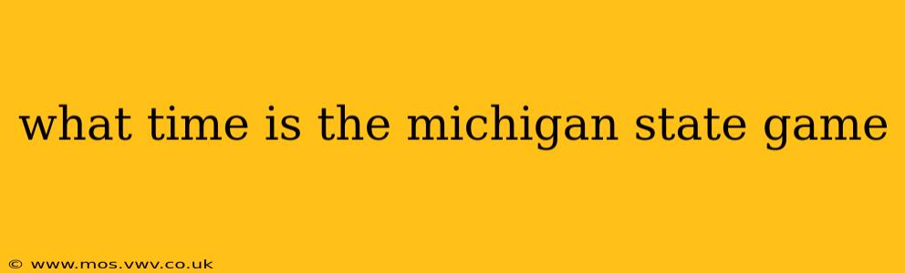 what time is the michigan state game