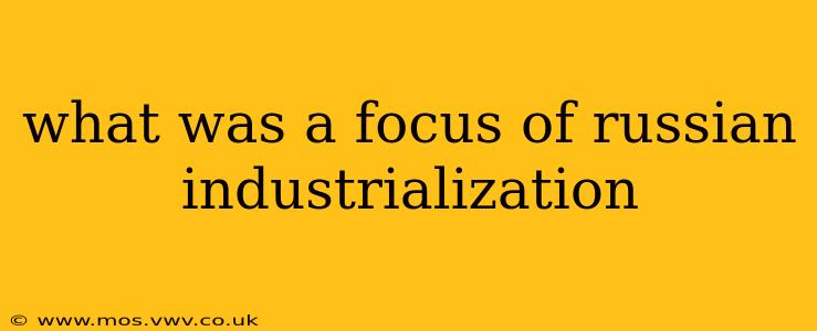 what was a focus of russian industrialization