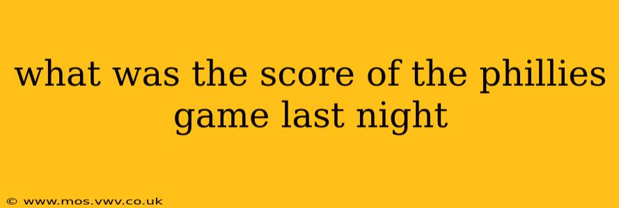 what was the score of the phillies game last night what was the score of the phillies game last night
