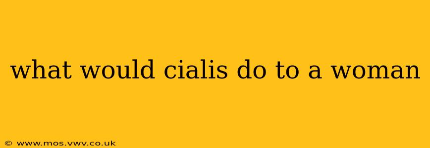 what would cialis do to a woman