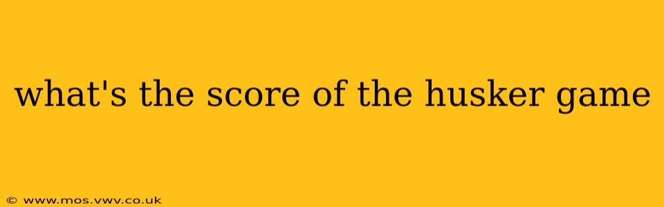 what's the score of the husker game what's the score of the husker game