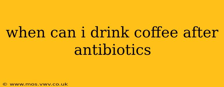 when can i drink coffee after antibiotics
