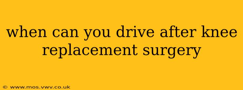 when can you drive after knee replacement surgery