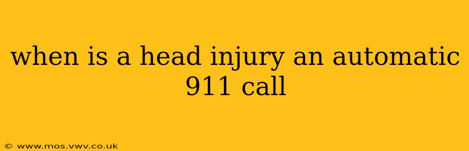 when is a head injury an automatic 911 call