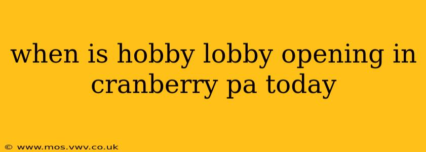 when is hobby lobby opening in cranberry pa today