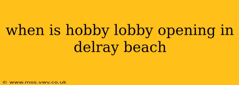 when is hobby lobby opening in delray beach