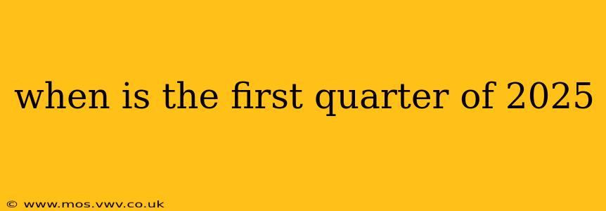 when is the first quarter of 2025