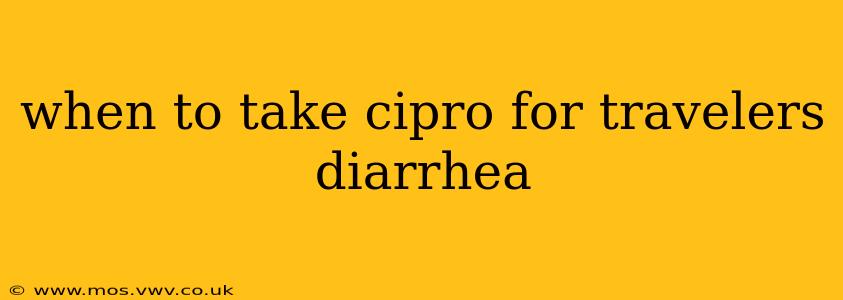 when to take cipro for travelers diarrhea
