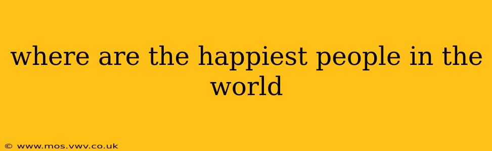 where are the happiest people in the world