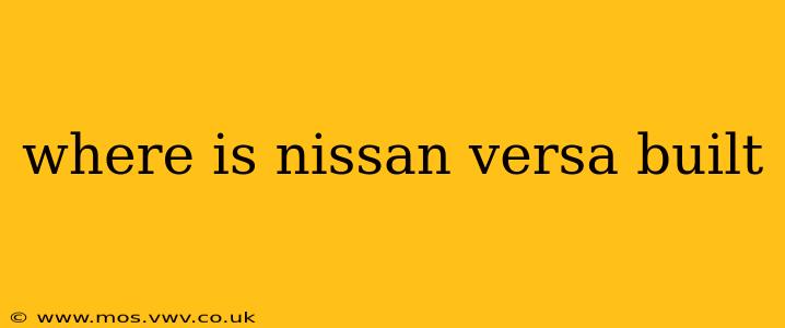 where is nissan versa built
