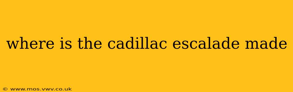 where is the cadillac escalade made