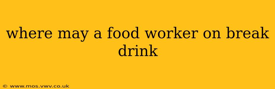 where may a food worker on break drink