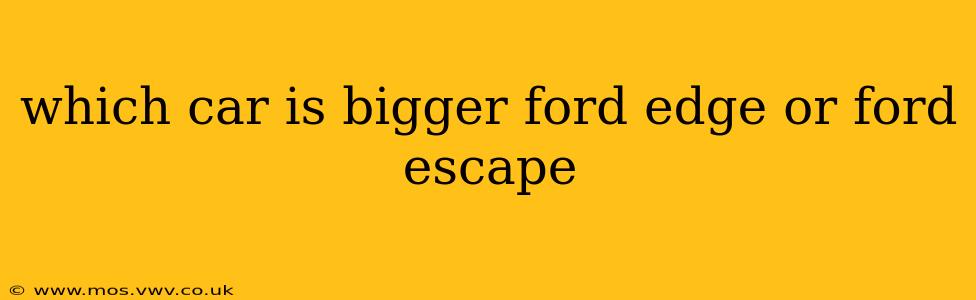 which car is bigger ford edge or ford escape