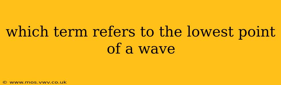 which term refers to the lowest point of a wave