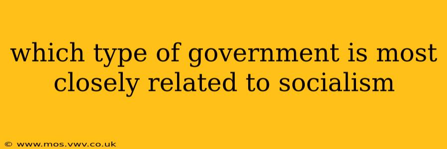which type of government is most closely related to socialism