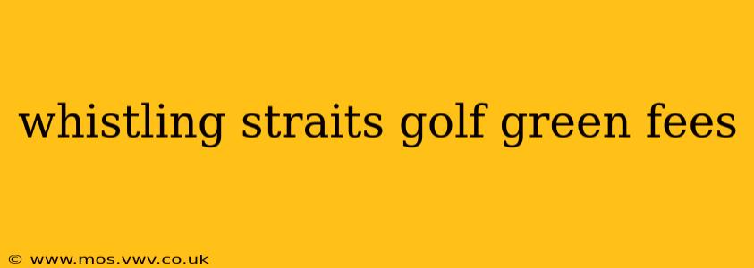 whistling straits golf green fees