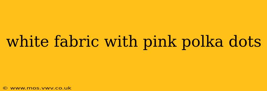 white fabric with pink polka dots