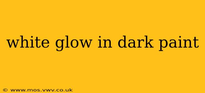 white glow in dark paint