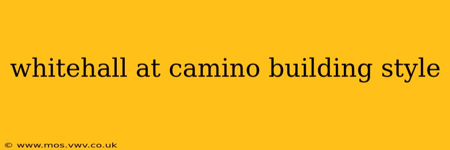 whitehall at camino building style
