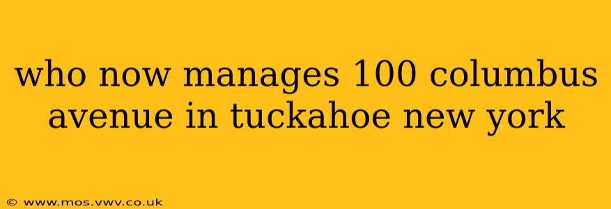 who now manages 100 columbus avenue in tuckahoe new york