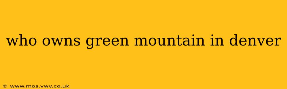 who owns green mountain in denver