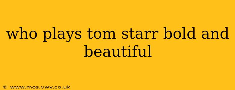 who plays tom starr bold and beautiful