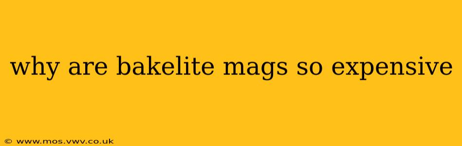 why are bakelite mags so expensive
