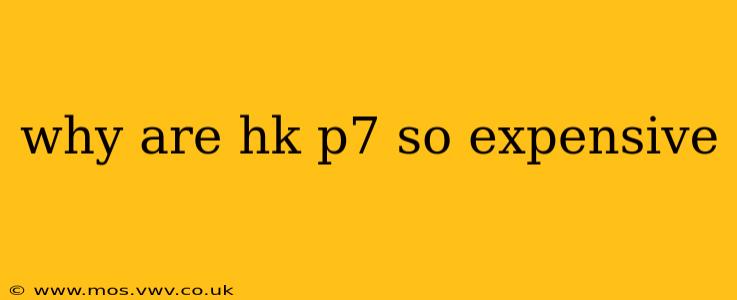 why are hk p7 so expensive