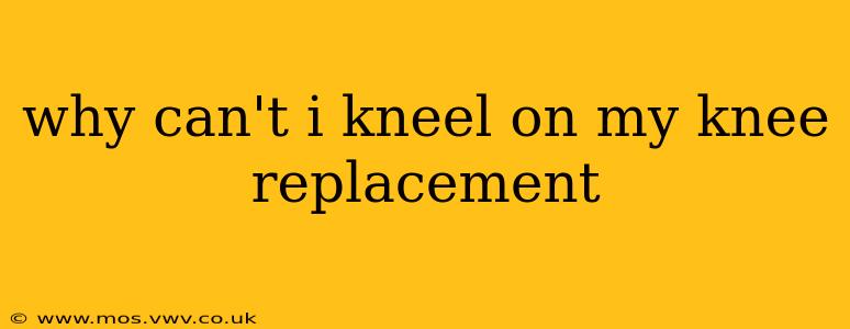 why can't i kneel on my knee replacement