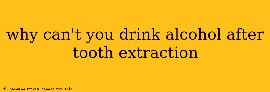 why can't you drink alcohol after tooth extraction