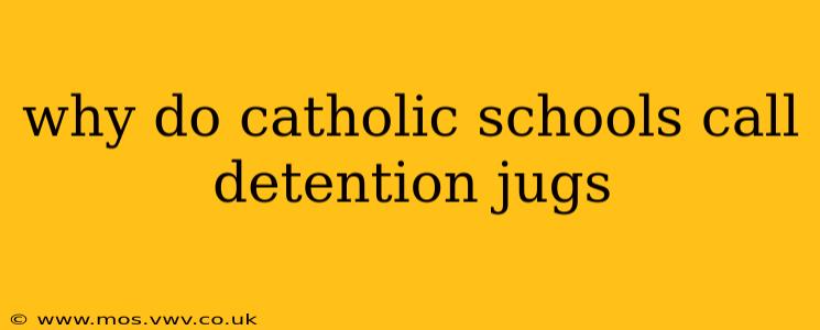 why do catholic schools call detention jugs