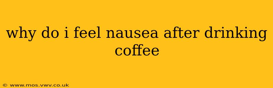 why do i feel nausea after drinking coffee