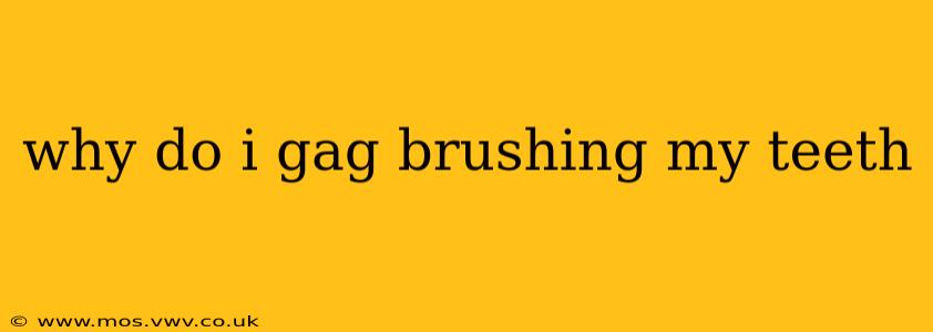 why do i gag brushing my teeth