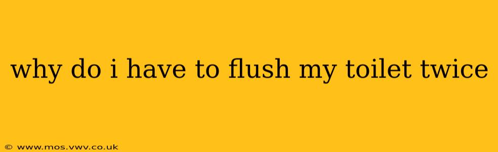 why do i have to flush my toilet twice
