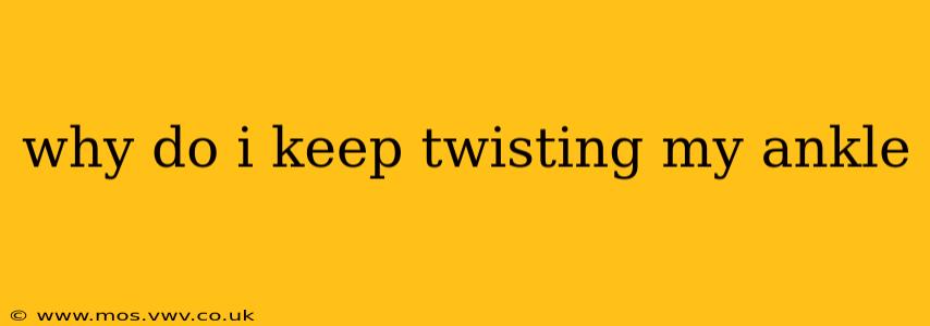 why do i keep twisting my ankle