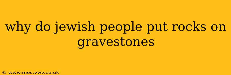 why do jewish people put rocks on gravestones